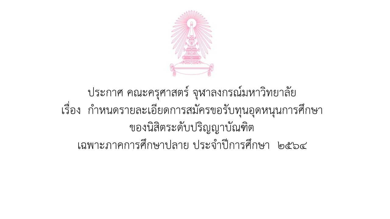 ประกาศ คณะครุศาสตร์ จุฬาลงกรณ์มหาวิทยาลัย เรื่อง กำหนดรายละเอียดการสมัครขอรับทุนอุดหนุนการศึกษาของนิสิตระดับปริญญาบัณฑิต เฉพาะภาคการศึกษาปลาย ประจำปีการศึกษา 2564